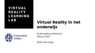 Virtual Reality in het
onderwijs
Onderzoeksconferentie
28 juni 2017
Robin de Lange
 