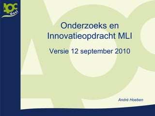 Onderzoeks en Innovatieopdracht MLI Versie 12 september 2010 André Hoeben 