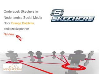 Onderzoek Skechers in   Nederlandse Social Media Door  Orange Dolphins onderzoekspartner NuView   