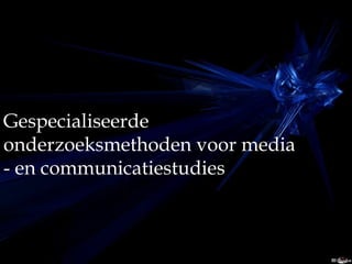 Gespecialiseerde onderzoeksmethoden voor media - en communicatiestudies 