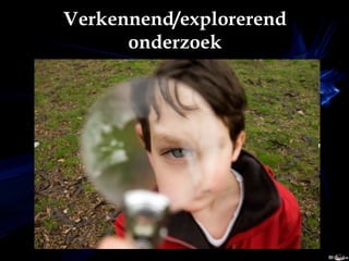 Verkennend/explorerend onderzoek 