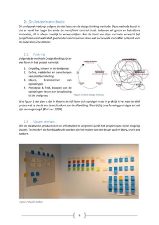 6
2. Onderzoeksmethode
Dit onderzoek verloopt volgens de vier fases van de design thinking methode. Deze methode houdt in
...
