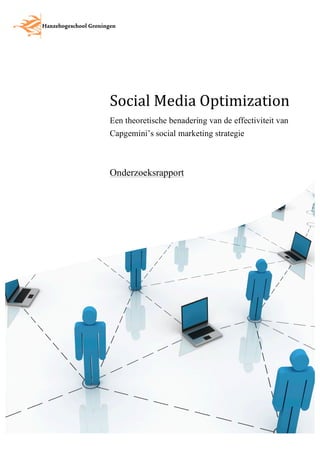 Social	
  Media	
  Optimization	
  
Een theoretische benadering van de effectiviteit van
Capgemini’s social marketing strategie



Onderzoeksrapport




                                                       1
 