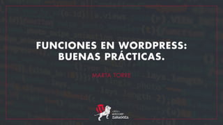 MARTA TORRE
FUNCIONES EN WORDPRESS:
BUENAS PRÁCTICAS.
 