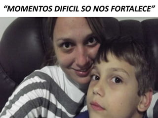 “MOMENTOS DIFICIL SO NOS FORTALECE”

 
