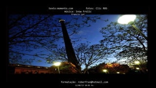 texto:momento.com fotos: Clic RBS
música: Snow Frolic
Francis Lai
F
formatação: roberfran@hotmail.com
12/06/13 10:01 hs.
 