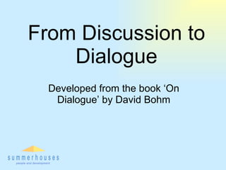 From Discussion to Dialogue Developed from the book ‘On Dialogue’ by David Bohm 