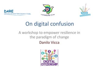 On digital confusion
A workshop to empower resilience in
the paradigm of change
Danilo Vicca
 