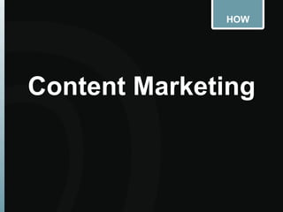 HOW
Content Marketing