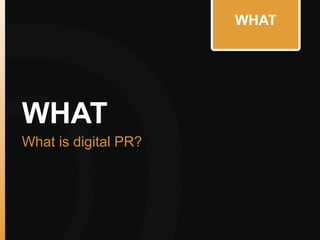 WHAT
WHAT
What is digital PR?