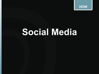 HOW
Social Media