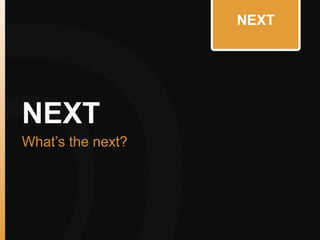 NEXT
NEXT
What’s the next?