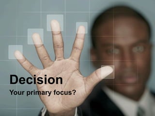 Decision
Your primary focus?