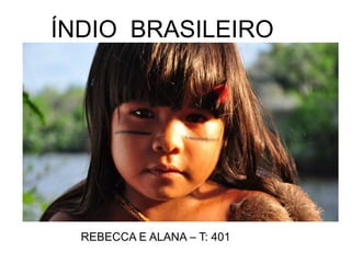 ÍNDIO BRASILEIRO
REBECCA E ALANA – T: 401
 