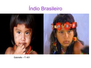 Índio Brasileiro
Gabrielle – T: 401
 