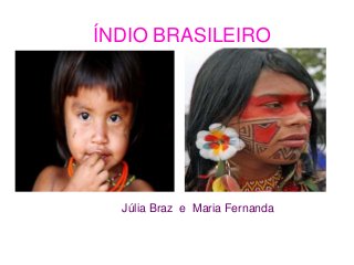 ÍNDIO BRASILEIRO
Júlia Braz e Maria Fernanda
 