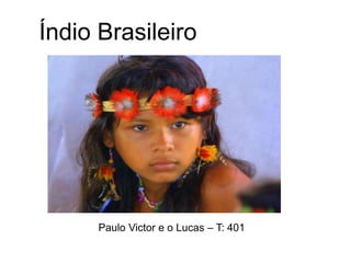 Índio Brasileiro
Paulo Victor e o Lucas – T: 401
 