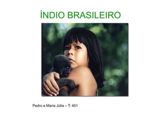 ÍNDIO BRASILEIRO
Pedro e Maria Júlia – T: 401
 