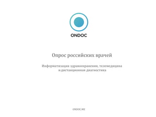Опрос российских врачей
Информатизация здравоохранения, телемедицина
и дистанционная диагностика
ONDOC.ME
 