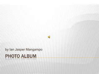Photo Album by Ian Jasper Mangampo 
