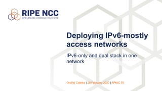 IPv6-only and dual stack in one
network
Deploying IPv6-mostly
access networks
Ondřej Caletka | 28 February 2023 | APNIC 55
 