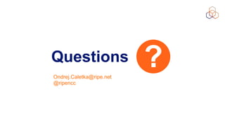 Questions ?
Ondrej.Caletka@ripe.net
@ripencc
 