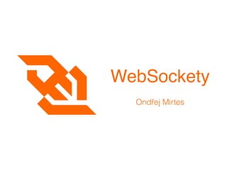 WebSockety
Ondřej Mirtes
 