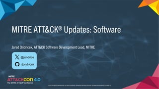 MITRE ATT&CK® Updates: Software
Jared Ondricek, ATT&CK Software Development Lead, MITRE
@jondrice
/jondricek
© 2023 THE MITRE CORPORATION. ALL RIGHTS RESERVED. APPROVED FOR PUBLIC RELEASE. DISTRIBUTION UNLIMITED 23-00696-12.
 