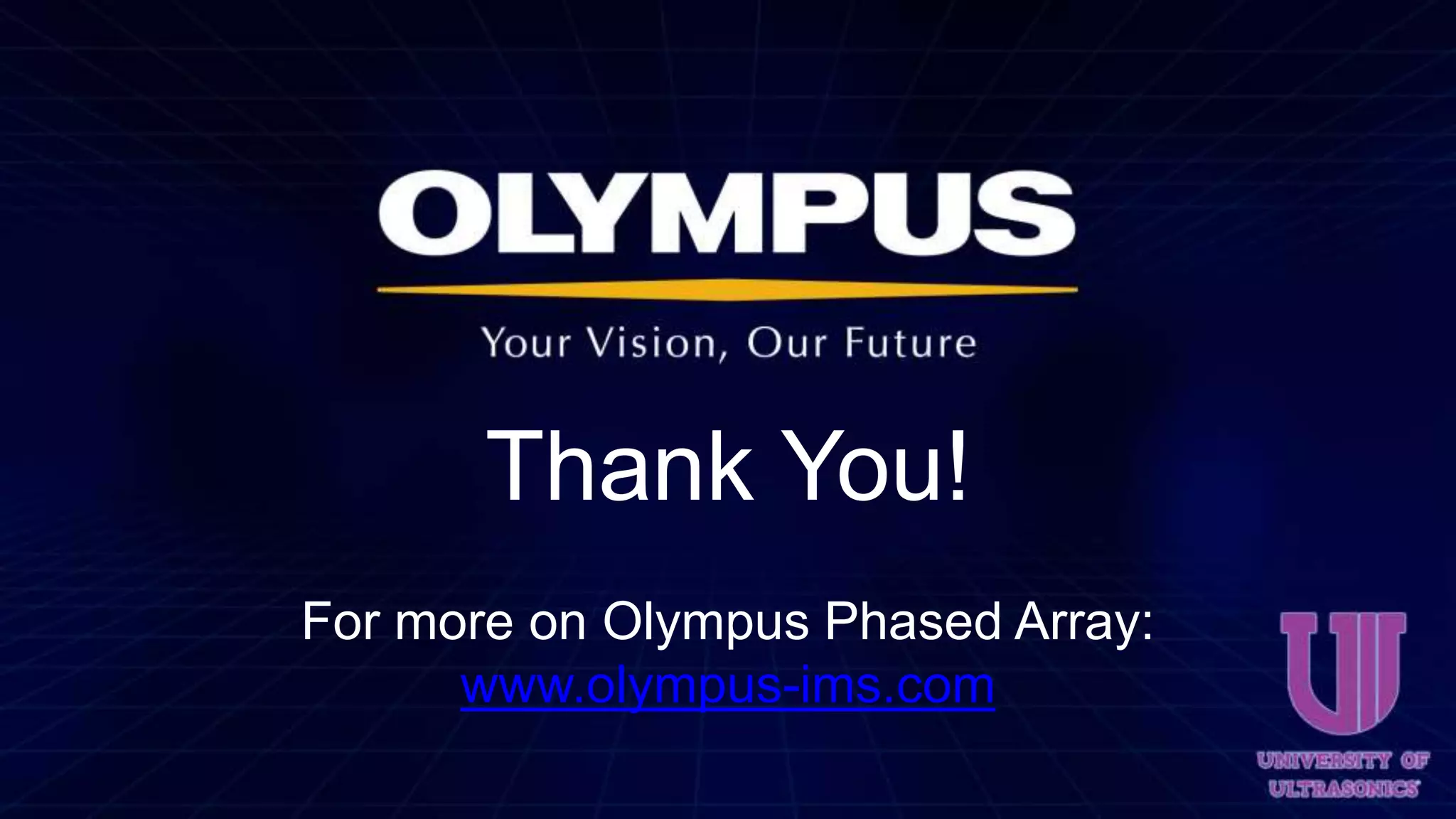Thank You!
For more on Olympus Phased Array:
www.olympus-ims.com
 