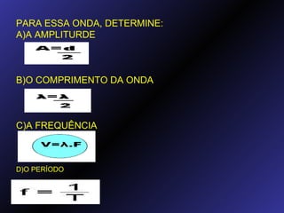 PARA ESSA ONDA, DETERMINE: A)A AMPLITURDE B)O COMPRIMENTO DA ONDA C)A FREQUÊNCIA D)O PERÍODO 