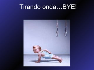 Tirando onda…BYE! 
