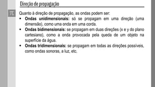 Denominam-se ondas mistas aquelas em que as partículas
do meio vibram transversal e longitudinalmente, ao mesmo
tempo.
Ondas mistas na água
Sentido da propagação
Vale
Crista
ADILSONSECCO
 