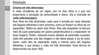 Polaroides mecânicos. As grades selecionam os planos de vibração.
(A) O primeiro polaroide seleciona o plano vertical de oscilação;
(B) o segundo polaroide impede a passagem das ondas.
 