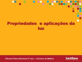 Ciências Fisico-Químicas 8.º ano — Universo da Matéria
Propriedades e aplicações da
luz
 