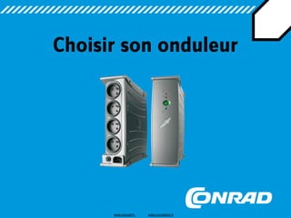 Choisir son onduleur
www.conrad.fr www.conradpro.fr
 