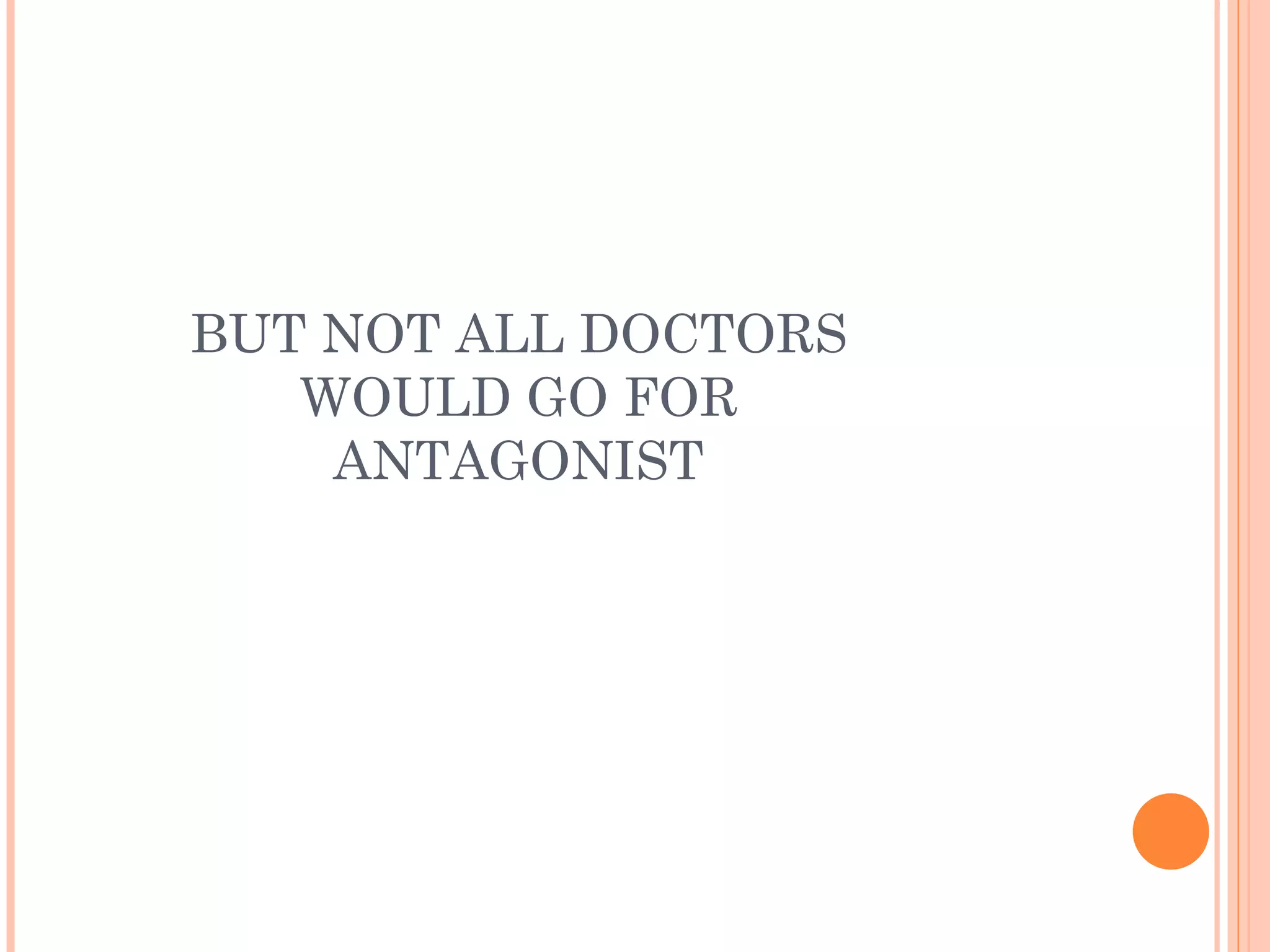 BUT NOT ALL DOCTORS WOULD GO FOR ANTAGONIST 