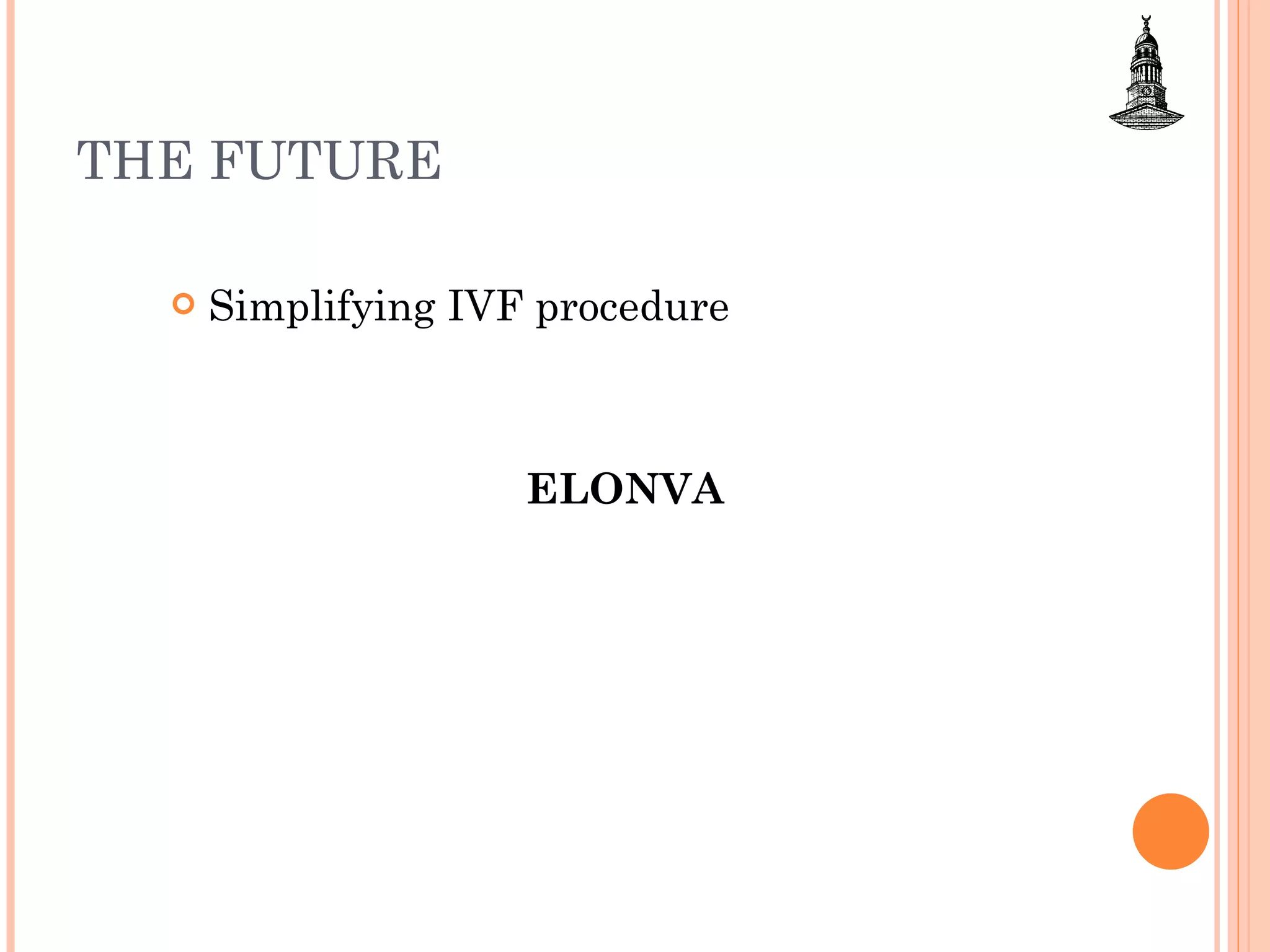 THE FUTURE  Simplifying IVF procedure ELONVA 