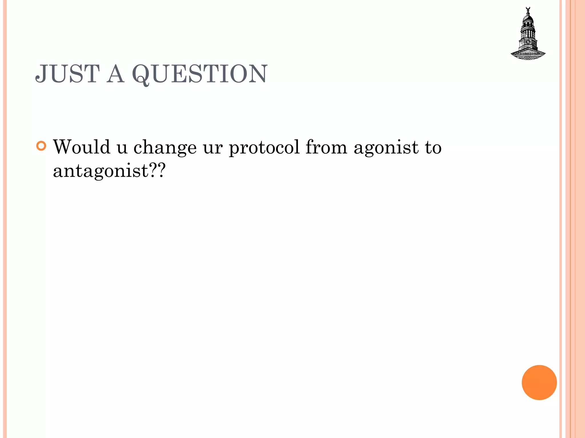 JUST A QUESTION Would u change ur protocol from agonist to antagonist?? 