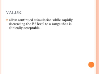 VALUE allow continued stimulation while rapidly decreasing the E2 level to a range that is clinically acceptable.  