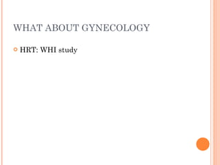 WHAT ABOUT GYNECOLOGY HRT: WHI study 