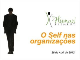 O Self nas
organizações
      26 de Abril de 2012
 