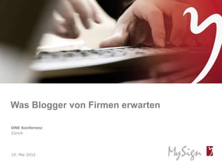 Was Blogger von Firmen erwarten

ONE Konferenz
Zürich




10. Mai 2012
© MySign AG                       1
 