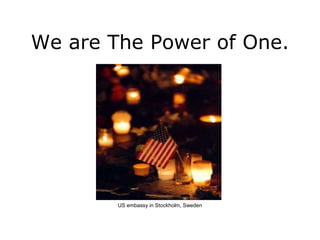 We are The Power of One.




        US embassy in Stockholm, Sweden
 