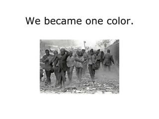 We became one color.
 