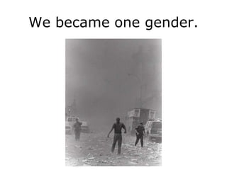 We became one gender.
 