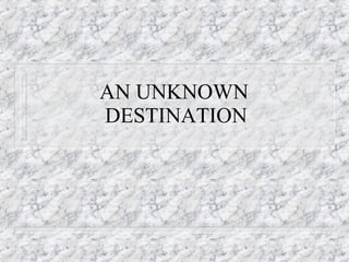 AN UNKNOWN   DESTINATION  