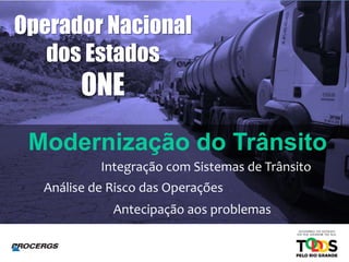 Operador Nacional
dos Estados
ONE
Modernização do Trânsito
Integração com Sistemas de Trânsito
Análise de Risco das Operações
Antecipação aos problemas
 