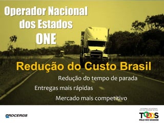 Operador Nacional
dos Estados
ONE
Redução do Custo Brasil
Redução do tempo de parada
Entregas mais rápidas
Mercado mais competitivo
 