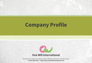 Company Profile

One Will International
Yamashita-cho, Naka-ku 75 Banchi, Ogino Bldg. 6F, Yokohama, 231-0023 Japan
+81 80-3010-3071 | http://www.onewillinternational.com

 