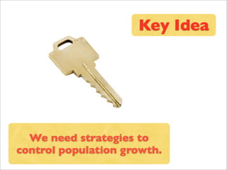 Key Idea




  We need strategies to
control population growth.
 